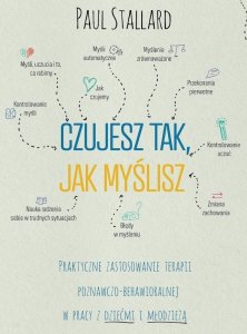 Czujesz tak, jak myślisz. Praktyczne zastosowanie terapii poznawczo-behawioralnej w pracy z dziećmi