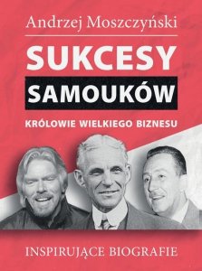 Sukcesy samouków Królowie wielkiego biznesu