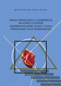 Walka światłości z ciemnością na końcu czasów. Nieśmiertelność duszy i ciała. Przesłanie Ojca Niebie