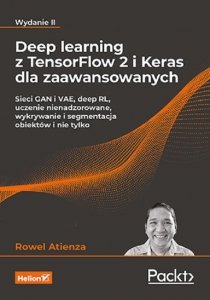 Deep learning z TensorFlow 2 i Keras dla zaawansowanych. Sieci GAN i VAE, deep RL, uczenie nienadzorowane, wykrywanie i segmenta