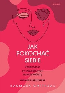 Jak pokochać siebie Przewodnik po wewnętrznym świecie kobiety