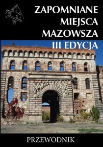 Zapomniane miejsca Mazowsza III edycja Przewodnik