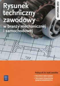 Rysunek techniczny w branży mechanicznej i samochodowej Podręcznik do nauki zawodów Technik mechanik Technik pojazdów samochodow