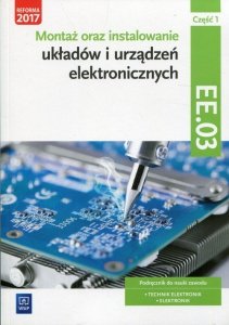 Montaż oraz instalowanie układów i urządzeń elektronicznych Kwalifikacja EE.03 Podręcznik do nauki zawodu Część 1