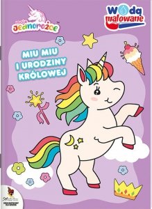 Moje Jednorożce Wodą malowane Miu Miu i urodziny królowej
