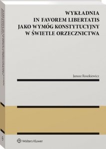 Wykładnia in favorem libertatis jako wymóg konstytucyjny w świetle orzecznictwa
