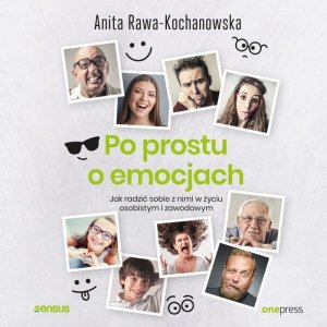 Po prostu o emocjach. Jak radzić sobie z nimi w życiu osobistym i zawodowym - audiobook / ebook