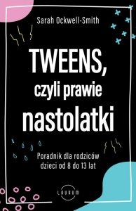 Tweens, czyli prawie nastolatki. Poradnik dla rodziców dzieci 8-13 lat (EBOOK)