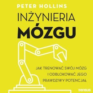 Inżynieria mózgu. Jak trenować swój mózg i odblokować jego prawdziwy potencjał (audiobook)