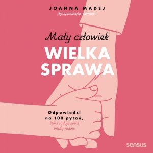 Mały człowiek, wielka sprawa. Odpowiedzi na 100 pytań, które zadaje sobie każdy rodzic - audiobook