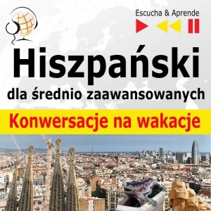 Hiszpański dla średnio zaawansowanych. Konwersacje na wakacje - audiobook
