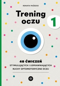 Trening oczu 1. 40 ćwiczeń stymulujących i usprawniających ruchy optomotoryczne oczu