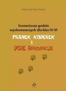 Scenariusze godzin wychowawczych dla klas IV–VI. Franek Koperek i psie akrobacje