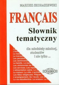 Francais. Słownik tematyczny. Dla młodzieży szkolnej, studentów i nie tylko... (wersja podstawowa) 