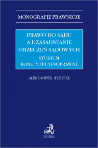 Prawo do sądu a uzasadnianie orzeczeń sądowych – studium konstytucyjnoprawne