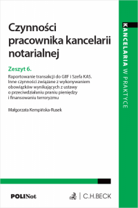 Czynności pracownika kancelarii notarialnej. Zeszyt 6. Raportowanie transakcji do GIIF i Szefa KAS. Inne czynności związane z wy