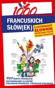 1000 francuskich słów(ek). Ilustrowany słownik francusko-polski polsko-francuski