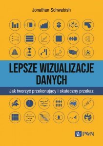 Lepsze wizualizacje danych. Jak tworzyć przekonujący i skuteczny przekaz
