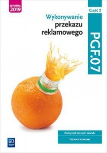 Wykonywanie przekazu reklamowego. Kwalifikacja PGF. 07. Podręcznik do nauki zawodu technik reklamy.