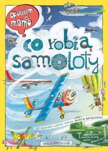 Opowiem ci, mamo, co robią samoloty. Wydawnictwo Nasz Księgarnia