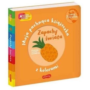 Zapachy świata. Akademia mądrego dziecka. Moja pachnąca książeczka z kolorami
