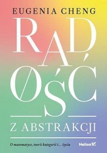 Radość z abstrakcji. O matematyce, teorii kategorii i... życiu