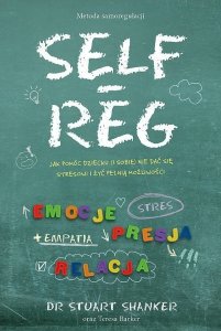 Self-Reg. Jak pomóc dziecku (i sobie) nie dać się stresowi i żyć pełnią możliwości