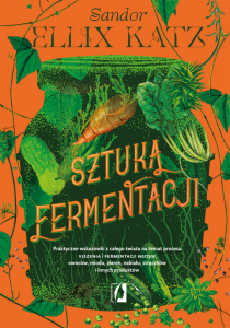 Sztuka fermentacji. Praktyczne wskazówki z całego świata na temat procesu kiszenia i fermentacji war