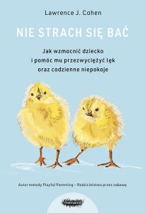 Nie strach się bać. Jak wzmocnić dziecko i pomóc mu przezwyciężyć lęk i codzienne niepokoje. Wyd. 3