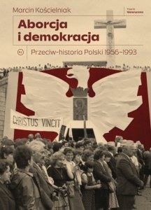 Aborcja i demokracja. Przeciw-historia Polski 1956-1993