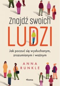 Znajdź swoich ludzi. Jak poczuć się wysłuchanym, zrozumianym i ważnym