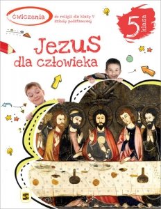 Religia. Szkoła podstawowa klasa 5. Jezus dla człowieka. Ćwiczenia