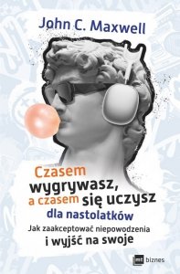 Czasem wygrywasz, a czasem się uczysz! Dla nastolatków. Jak zaakceptować niepowodzenia i wyjść na sw