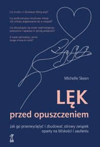 Lęk przed opuszczeniem. Jak go przezwyciężyć i zbudować zdrowy związek oparty na bliskości i zaufani
