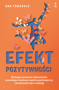 Efekt pozytywności. Strategie poznawczo-behawioralne pozwalające zbudować kapitał psychologiczny i p
