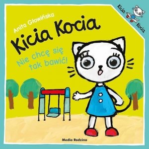 Kicia Kocia. Nie chcę się tak bawić! Anita Głowińska