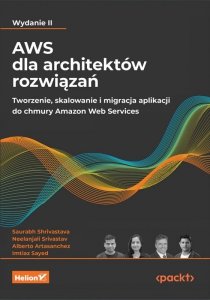 AWS dla architektów rozwiązań. Tworzenie, skalowanie i migracja aplikacji do chmury Amazon Web Servi