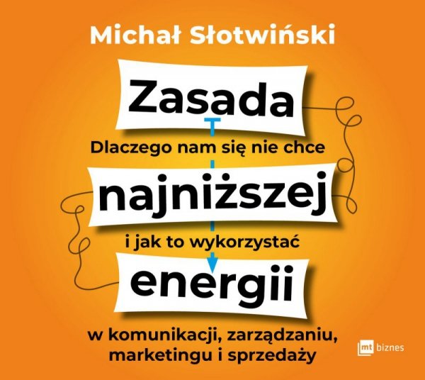 Zasada najniższej energii. Dlaczego nam się nie chce i jak to wykorzystać w komunikacji, zarządzaniu, marketingu i sprzedaży -  audiobook