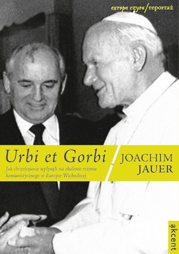 Urbi et Gorbi. Jak chrześcijanie wpłynęli na obalenie reżimu komunistycznego w Europie Wschodniej (EBOOK)