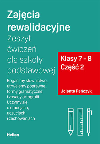 Zajęcia rewalidacyjne Zeszyt ćwiczeń dla szkoły podstawowej klasy 7 - 8 część 2 Bogacimy słownictwo utrwalamy poprawne formy gramatyczne i zasady ortografii Uczymy się o emocjach uczuciach i zachowaniach