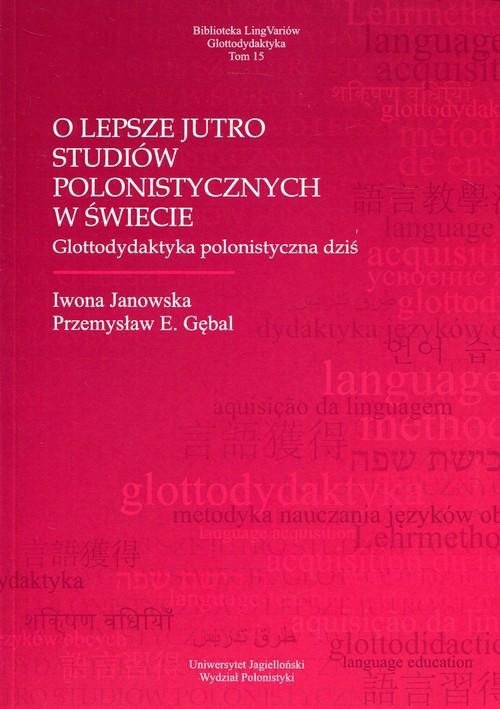 O lepsze jutro studiów polonistycznych w świecie. Glottodydaktyka polonistyczna dziś 