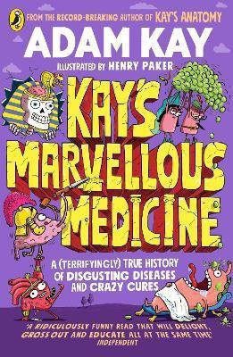 Kay's Marvellous Medicine. A Gross and Gruesome History of the Human Body. Penguin