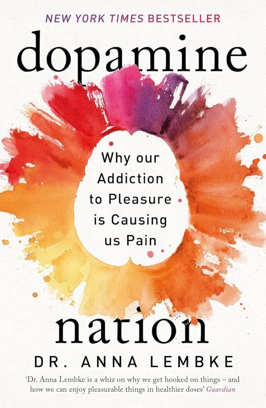 Dopamine Nation. Why our Addiction to Pleasure is Causing us Pain