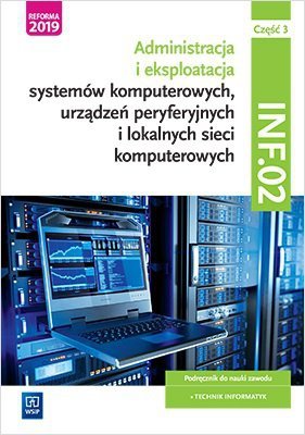 Administracja i eksploatacja systemów komputerowych INF02 Szkoła ponadpodstawowa. Podręcznik część 3