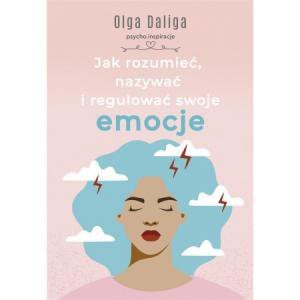 Jak rozumieć, nazywać i regulować swoje emocje