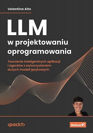 LLM w projektowaniu oprogramowania. Tworzenie inteligentnych aplikacji i agentów z wykorzystaniem du