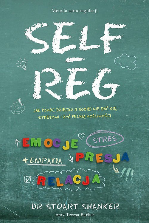 Self-Reg. Jak pomóc dziecku (i sobie) nie dać się stresowi i żyć pełnią możliwości