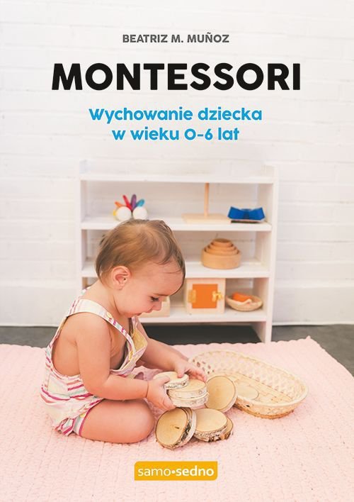 Samo Sedno. Montessori. Wychowanie dziecka 0-6 lat wyd. 2022