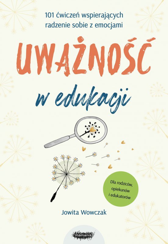 Uważność w edukacji. 101 ćwiczeń wspierających radzenie sobie z emocjami. Wydawnictwo Mamania