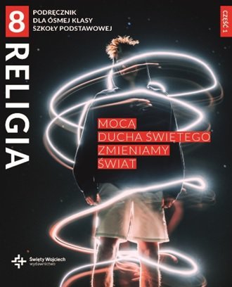 Religia. Szkoła podstawowa klasa 8. Mocą Ducha Świętego zmieniamy świat. Podręcznik z ćwiczeniami cz